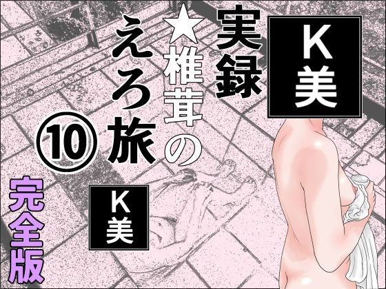 実録 ★椎茸のえろ旅 10 完全版【熟女】❤レビュー
